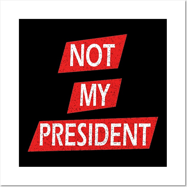 NOT MY PRESIDENT ANTI TRUMP POLITICS Wall Art by Attia17